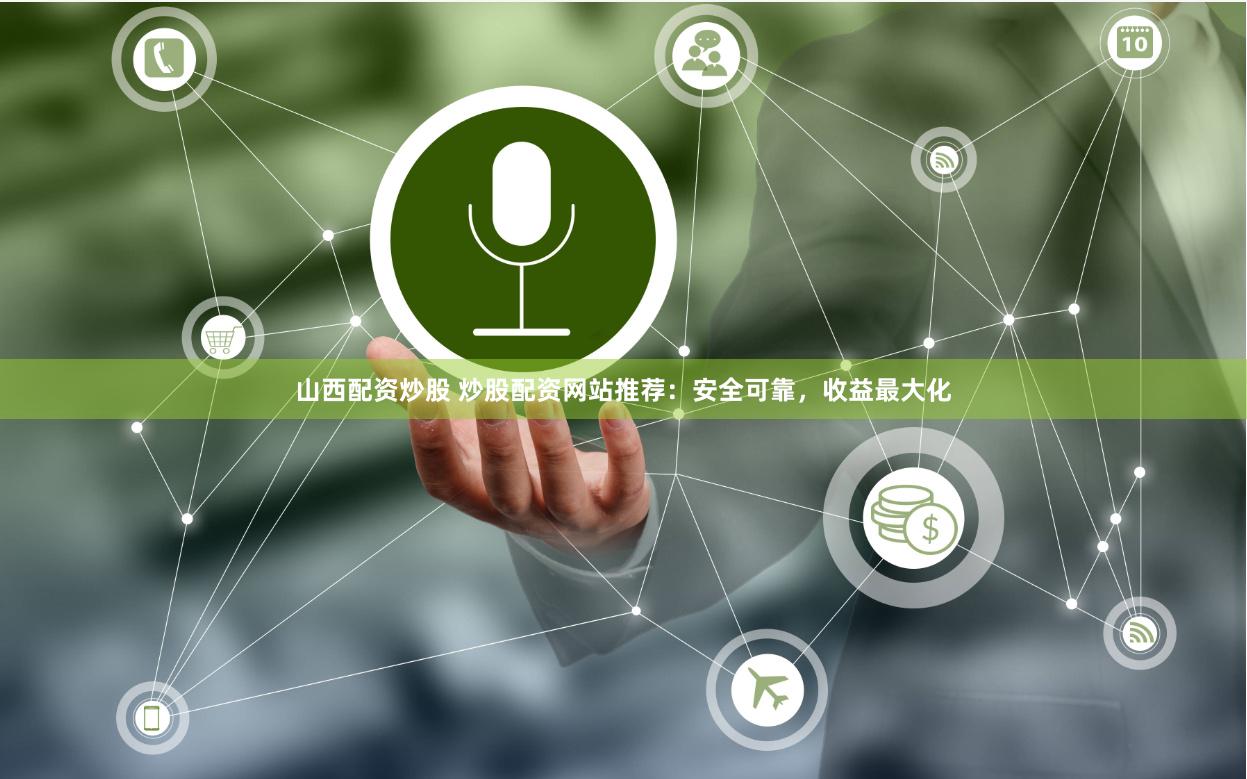 山西配资炒股 炒股配资网站推荐：安全可靠，收益最大化