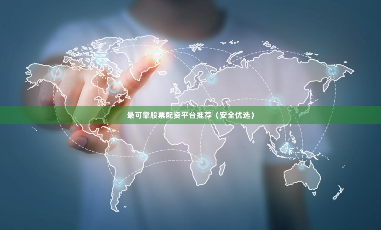 最可靠股票配资平台推荐（安全优选）