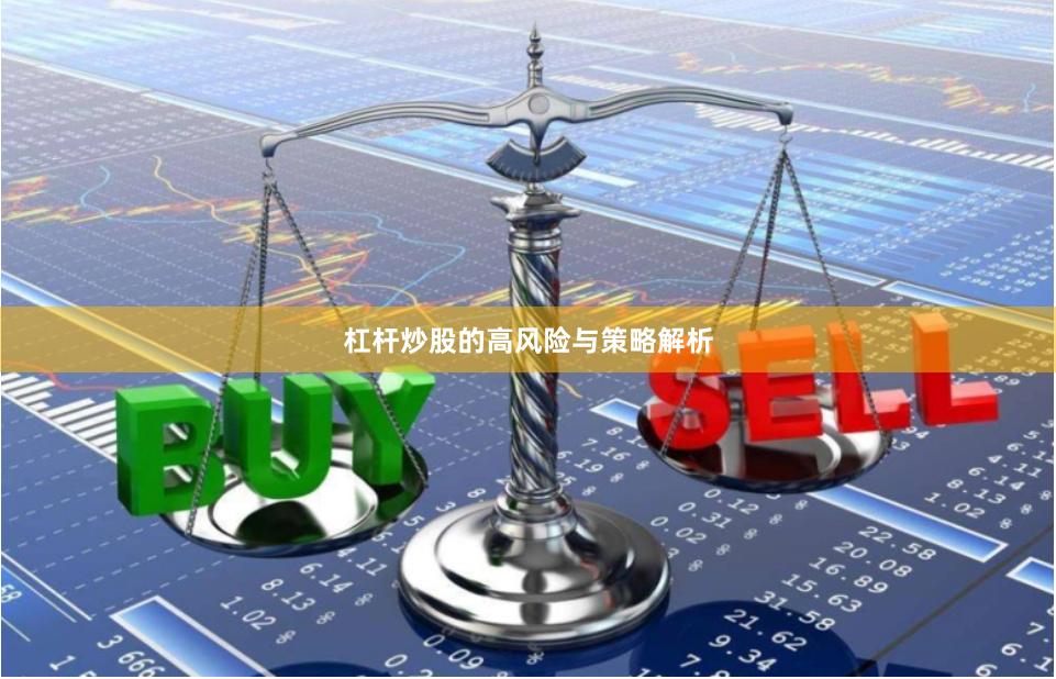 杠杆炒股的高风险与策略解析