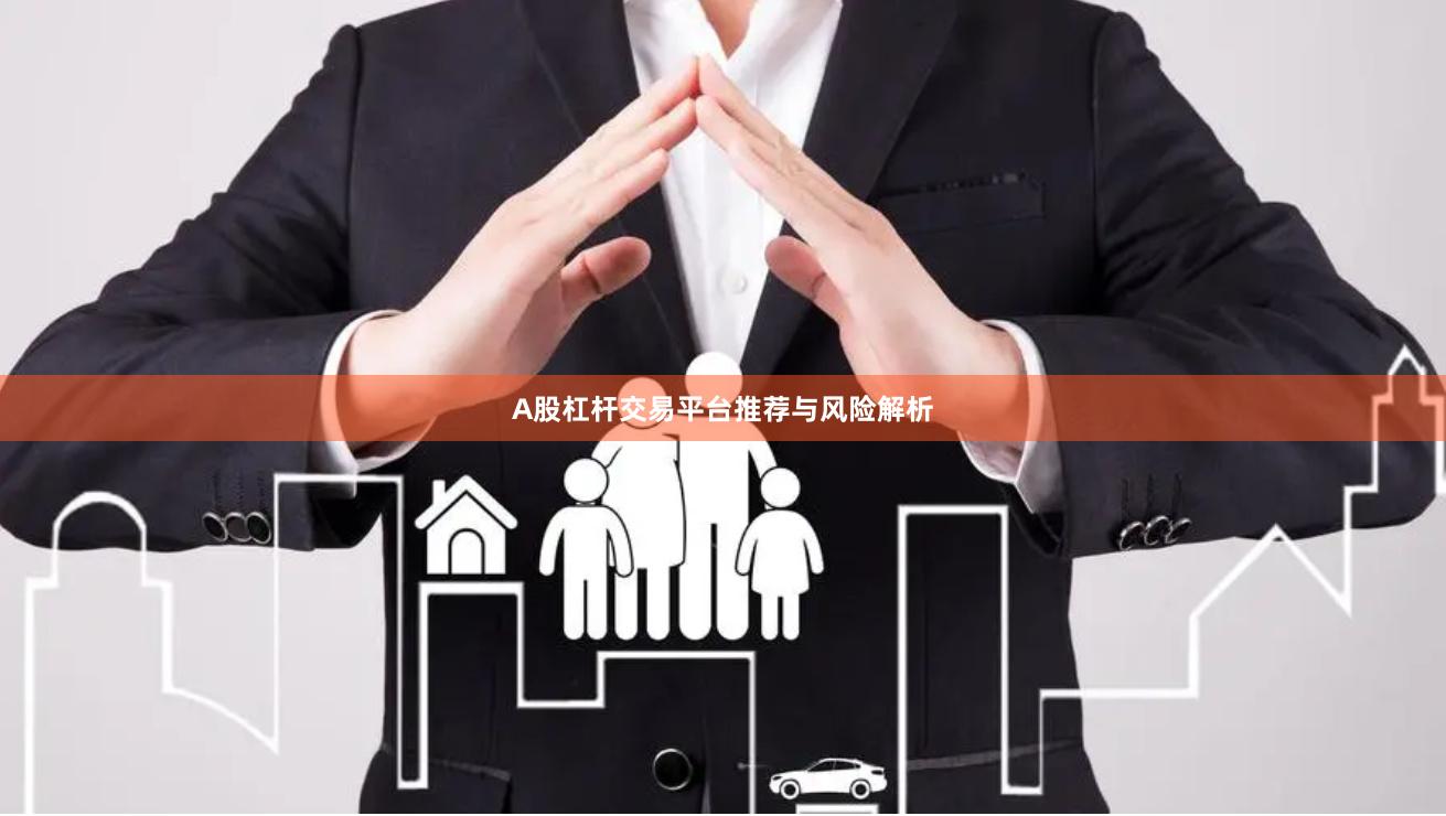 A股杠杆交易平台推荐与风险解析