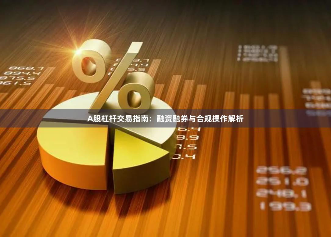 A股杠杆交易指南：融资融券与合规操作解析