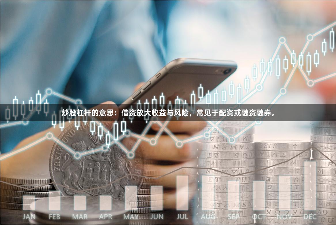 炒股杠杆的意思：借资放大收益与风险，常见于配资或融资融券。