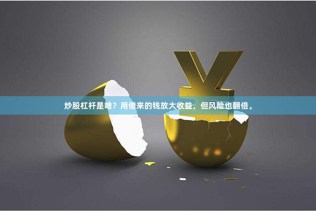 炒股杠杆是啥？用借来的钱放大收益，但风险也翻倍。