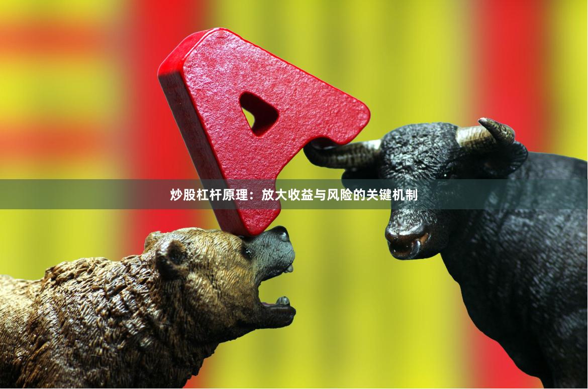 炒股杠杆原理：放大收益与风险的关键机制
