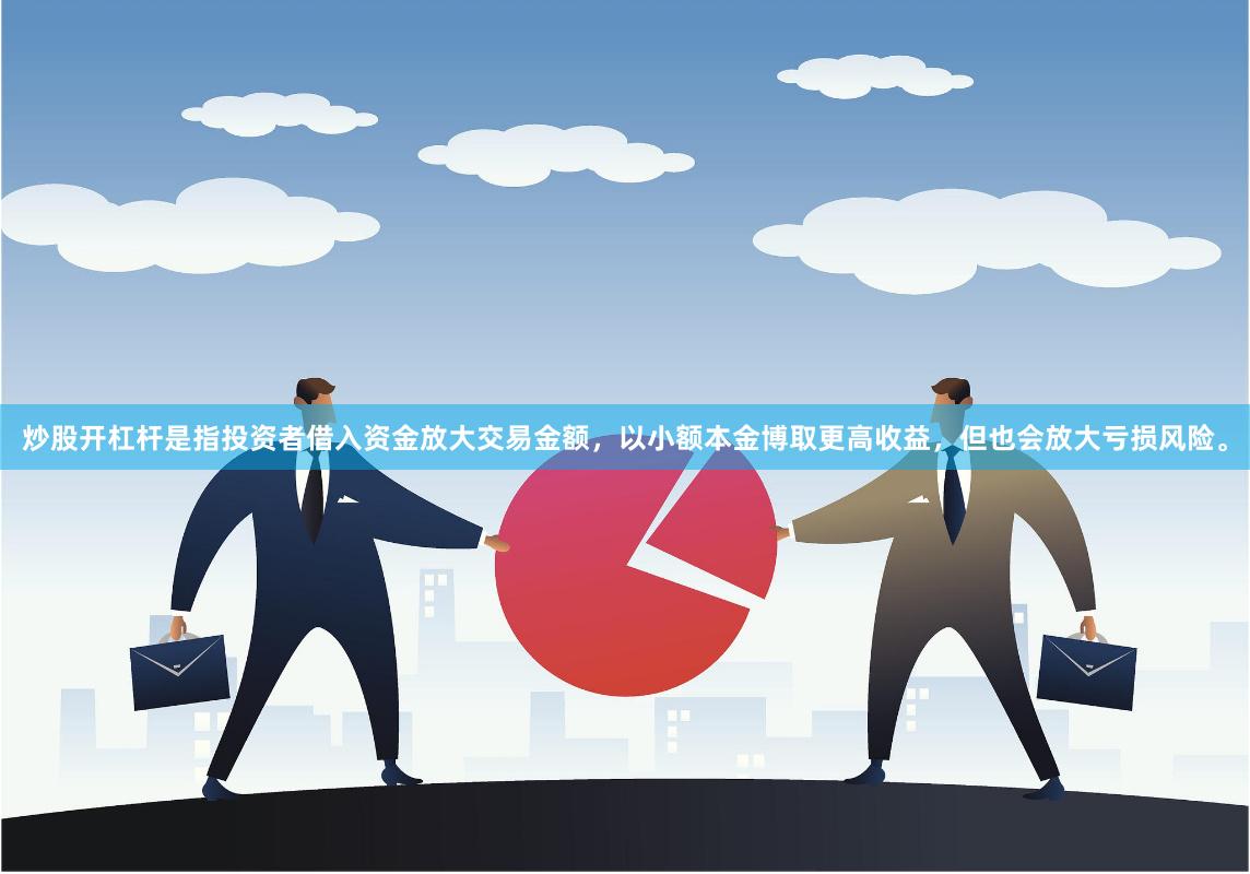 炒股开杠杆是指投资者借入资金放大交易金额，以小额本金博取更高收益，但也会放大亏损风险。