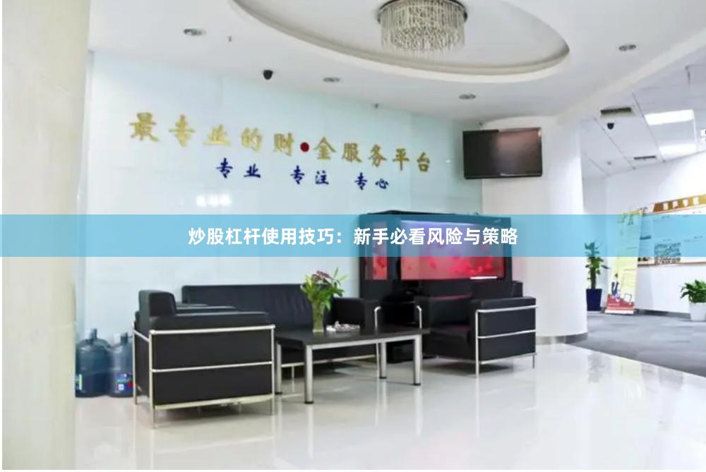 炒股杠杆使用技巧：新手必看风险与策略