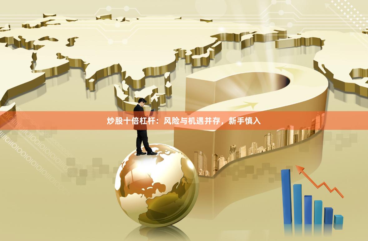 炒股十倍杠杆：风险与机遇并存，新手慎入