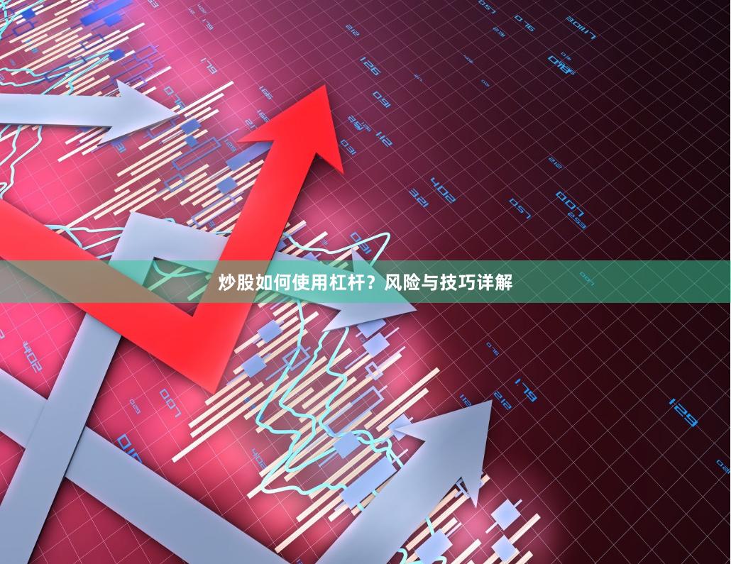 炒股如何使用杠杆？风险与技巧详解
