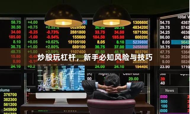 炒股玩杠杆，新手必知风险与技巧