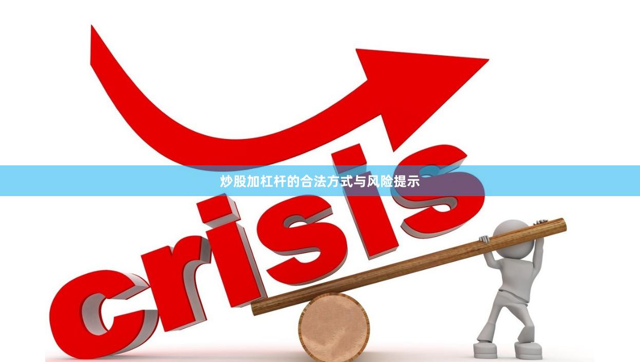 炒股加杠杆的合法方式与风险提示