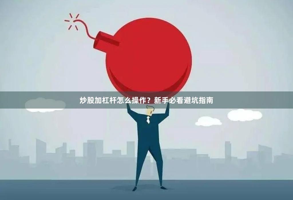 炒股加杠杆怎么操作？新手必看避坑指南