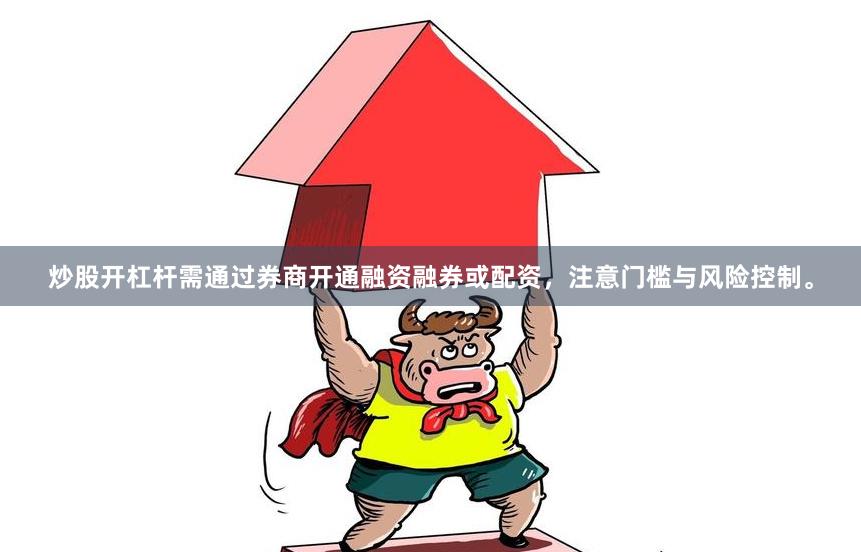 炒股开杠杆需通过券商开通融资融券或配资，注意门槛与风险控制。
