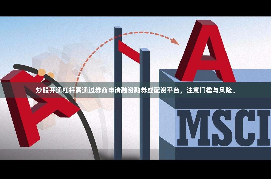 炒股开通杠杆需通过券商申请融资融券或配资平台，注意门槛与风险。