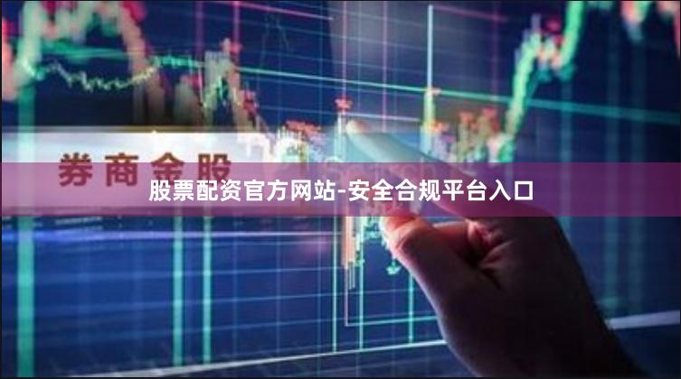 股票配资官方网站-安全合规平台入口