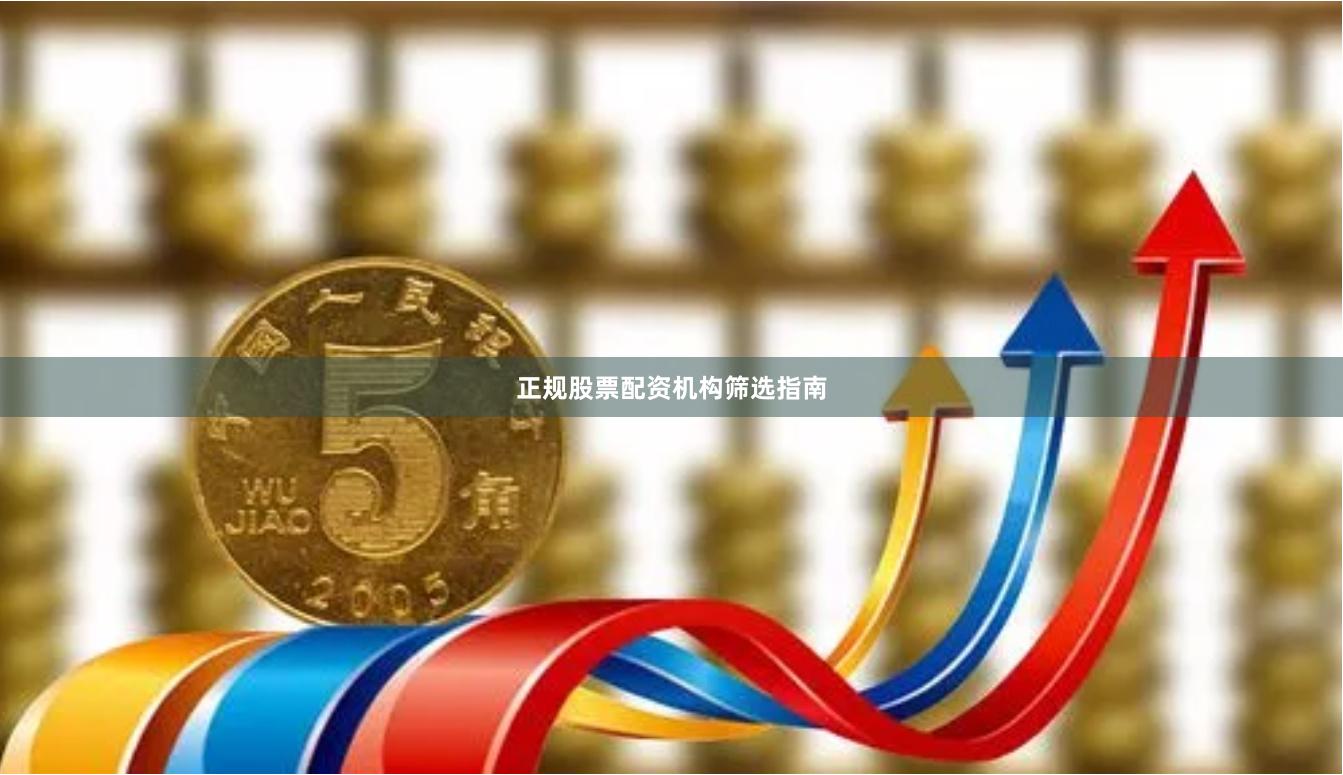 正规股票配资机构筛选指南