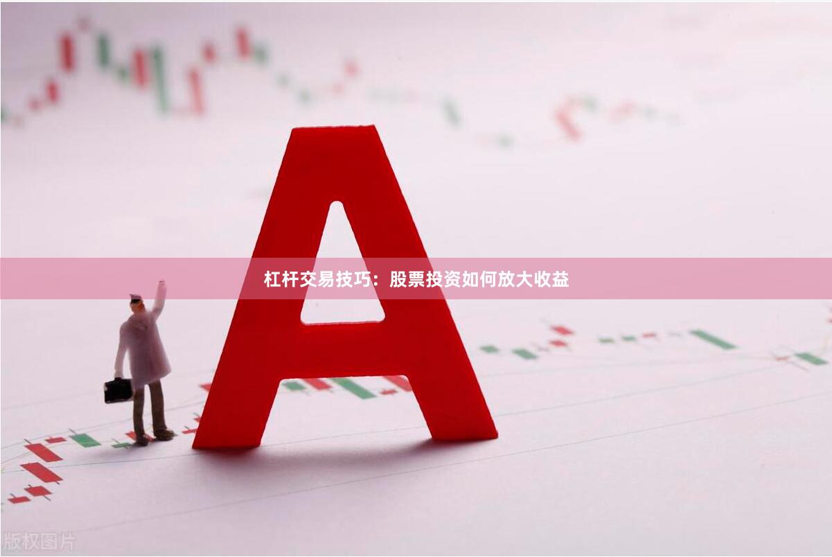 杠杆交易技巧：股票投资如何放大收益